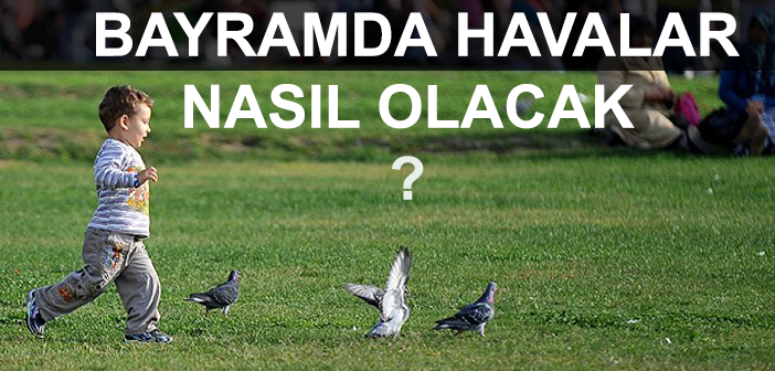 Bayramda Havalar Nasıl Olacak?