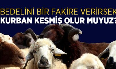 Bedelini Bir Fakire Verirsek Kurban Kesmiş Olur muyuz?