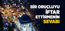 Bir Oruçluyu İftar Ettirmenin Sevabı