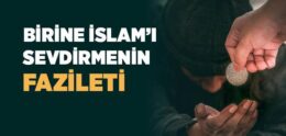 Birine İslam’ı Sevdirmenin Fazileti