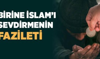 Birine İslam’ı Sevdirmenin Fazileti