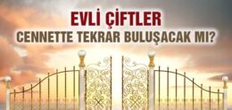 Cennette Evlilik Olacak mı? Evli Çiftler Cennette Tekrar Buluşacak mı?