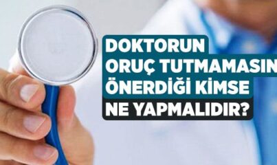 Doktorun Oruç Tutmamasını Önerdiği Kimse Ne Yapmalıdır?