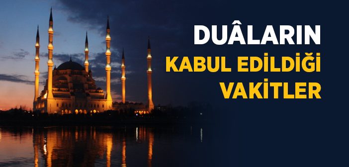 Duaların Kabul Edildiği Vakitler