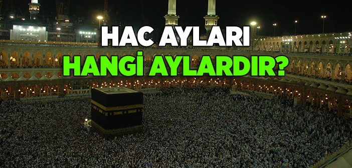 Hac Ayları Hangileridir?