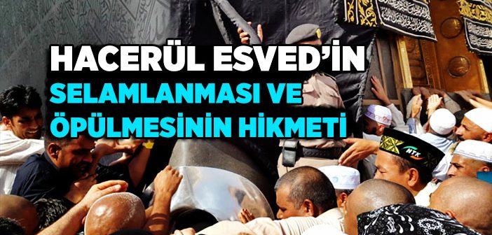 Hacerül Esved’in Selamlanması ve Öpülmesinin Hikmeti