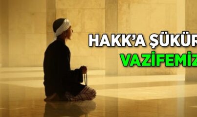 Hakk’a Şükür Vazifemiz