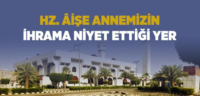 Hz. Âişe’nin (r.a.) Umre Niyetiyle İhrama Girdiği Yer