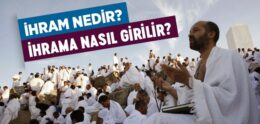 İhram Nedir? İhrama Nasıl Girilir?