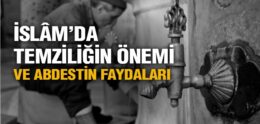 İslâm’da Temziliğin Önemi ve Abdestin Faydaları