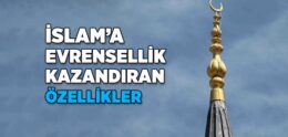 İslam’a Evrensellik Kazandıran Özellikler Nelerdir?