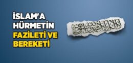 İslam’a Hürmet Etmenin Fazileti ve Bereketi