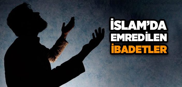 İslam’da Emredilen İbadetler