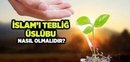 İslam’ı Tebliğ Üslûbu Nasıl Olmalıdır?