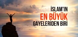 İslam’ın En Büyük Gayeleriden Biri