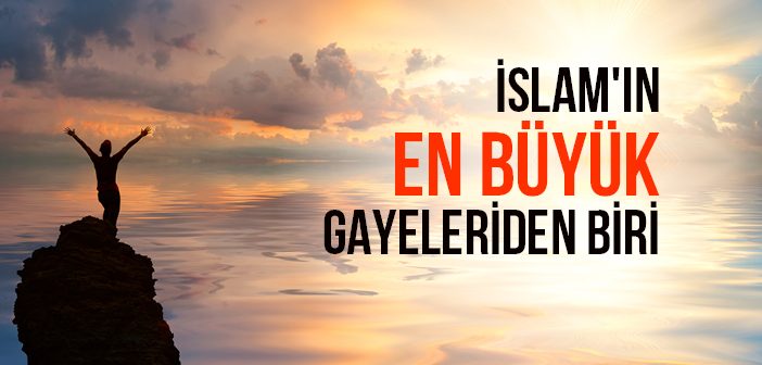 İslam'ın En Büyük Gayeleriden Biri