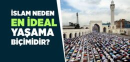 İslam Neden En İdeal Yaşama Biçimidir?