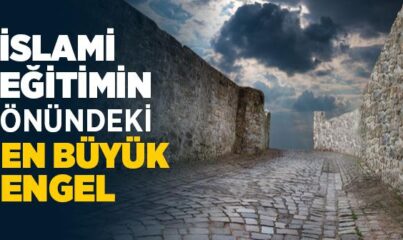 İslami Eğitimin Önündeki En Büyük Engel