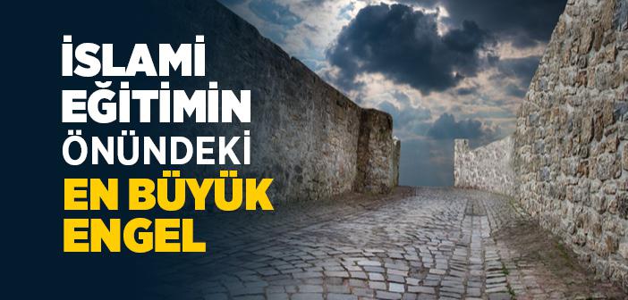 İslami Eğitimin Önündeki En Büyük Engel