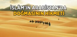 İslamiyet’in Arabistan’da Doğmasının Hikmeti