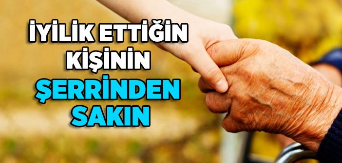 İyilik Ettiğin Kişinin Şerrinden Sakın