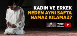 Kadın ve Erkek Neden Aynı Safta Namaz Kılamaz?