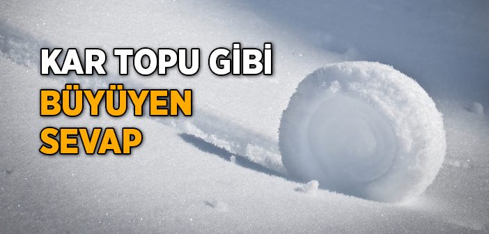 Kar Topu Gibi Büyüyen Sevap