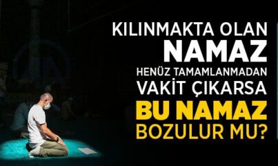 Kılınmakta Olan Namaz Henüz Tamamlanmadan Önce Vakit Çıkarsa Bu Namaz Bozulur mu?