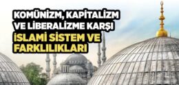 Komünizm, Kapitalizm ve Liberalizme Karşı İslami Sistem ve Farklılıkları