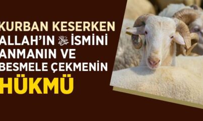 Kurban Keserken Allah’ın İsmini Anmanın ve Besmele Çekmenin Hükmü Nedir?