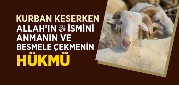 Kurban Keserken Allah’ın İsmini Anmanın ve Besmele Çekmenin Hükmü Nedir?