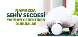 Namazda Sehiv Secdesi Yapmayı Gerektiren Durumlar