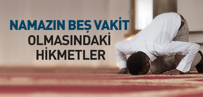 Namazın Beş Vakit Olmasındaki Hikmetler