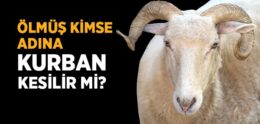 Ölmüş Bir Kimsenin Adına Kurban Kesilir mi?