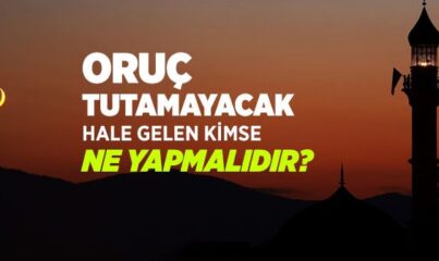 Oruç Tutamayacak Hale Gelen Kimse Ne Yapmalıdır?