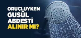 Oruçluyken Gusül Abdesti Alınır mı? Gusül Alırken Nelere Dikkat Etmeliyiz?