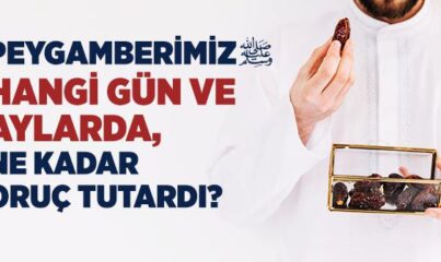 Peygamberimiz Hangi Gün ve Aylarda, Ne Kadar Oruç Tutardı?