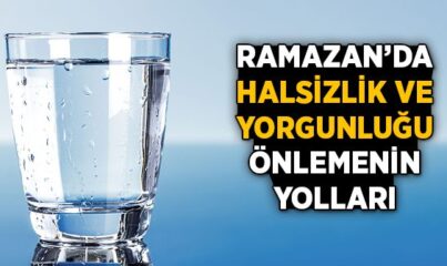 Ramazan’da Halsizlik ve Yorgunluğu Önlemenin Yolları