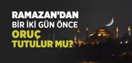 Ramazandan Bir İki Gün Önce Oruç Tutulur mu?