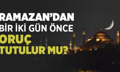 Ramazandan Bir İki Gün Önce Oruç Tutulur mu?