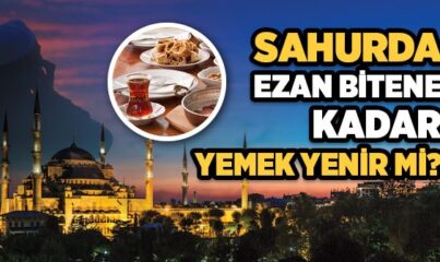 Sahurda Ezan Bitene Kadar Yemek Yenir mi?