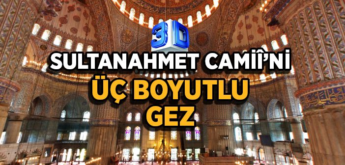 Sultanahmet Camisi'ni Üç Boyutlu Gez