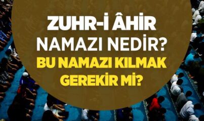 Zuhr-i Âhir Namazı Nedir? Bu Namazı Kılmak Gerekir mi?