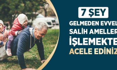 7 Şey Gelmeden Evvel, Salih Ameller İşlemekte Acele Ediniz