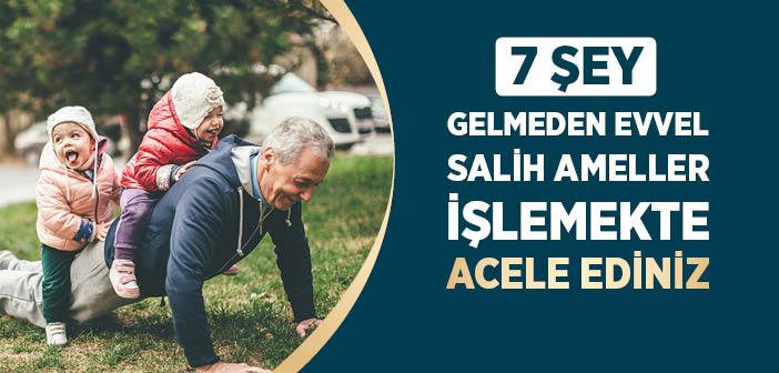 7 Şey Gelmeden Evvel, Salih Ameller İşlemekte Acele Ediniz