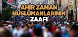 Ahir Zaman Müslümanlarının Zaafı