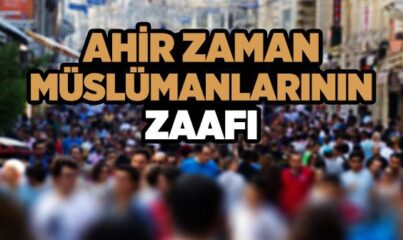 Ahir Zaman Müslümanlarının Zaafı