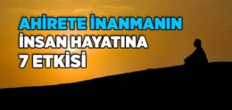 Ahirete İman Etmenin İnsan Hayatı Üzerindeki Etkileri Nelerdir?