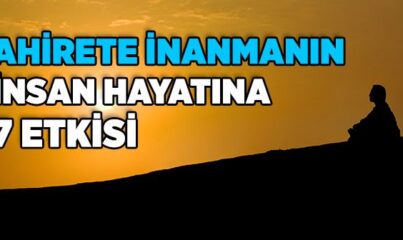 Ahirete İman Etmenin İnsan Hayatı Üzerindeki Etkileri Nelerdir?