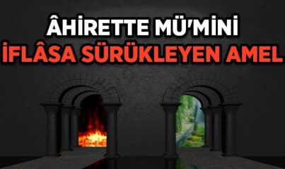 Ahirette Mü’mini İflasa Sürükleyen Amel